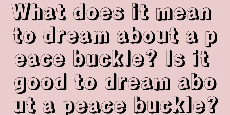 What does it mean to dream about a peace buckle? Is it good to dream about a peace buckle?