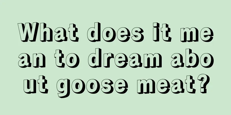 What does it mean to dream about goose meat?