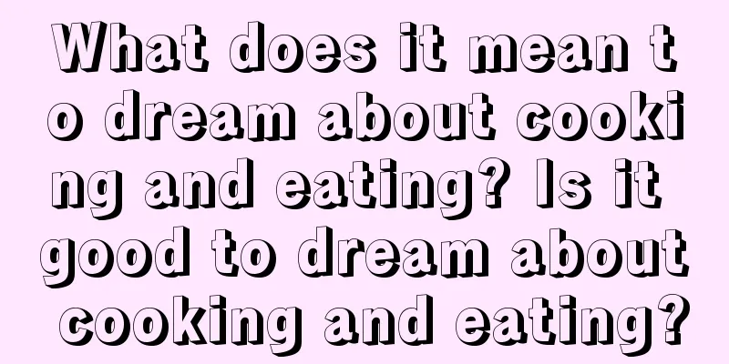 What does it mean to dream about cooking and eating? Is it good to dream about cooking and eating?