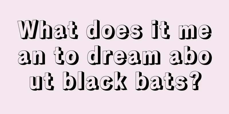 What does it mean to dream about black bats?