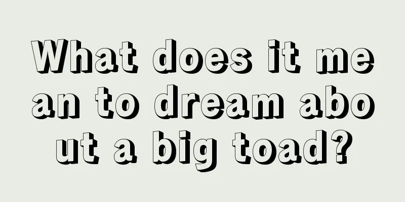 What does it mean to dream about a big toad?