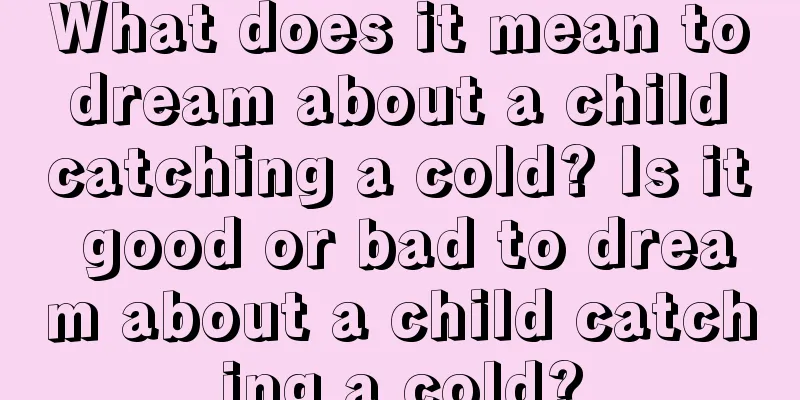 What does it mean to dream about a child catching a cold? Is it good or bad to dream about a child catching a cold?