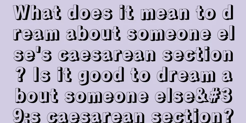 What does it mean to dream about someone else's caesarean section? Is it good to dream about someone else's caesarean section?