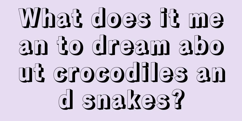 What does it mean to dream about crocodiles and snakes?