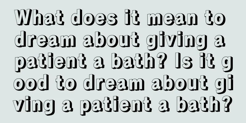 What does it mean to dream about giving a patient a bath? Is it good to dream about giving a patient a bath?