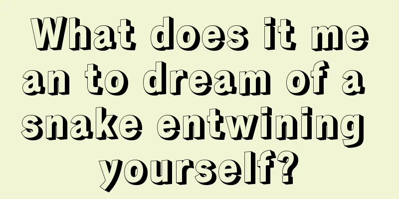 What does it mean to dream of a snake entwining yourself?