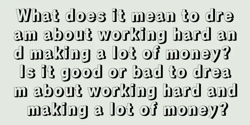 What does it mean to dream about working hard and making a lot of money? Is it good or bad to dream about working hard and making a lot of money?