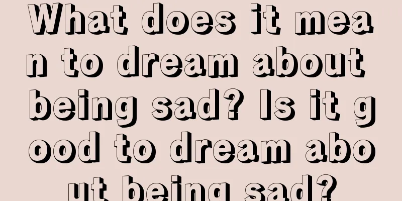 What does it mean to dream about being sad? Is it good to dream about being sad?