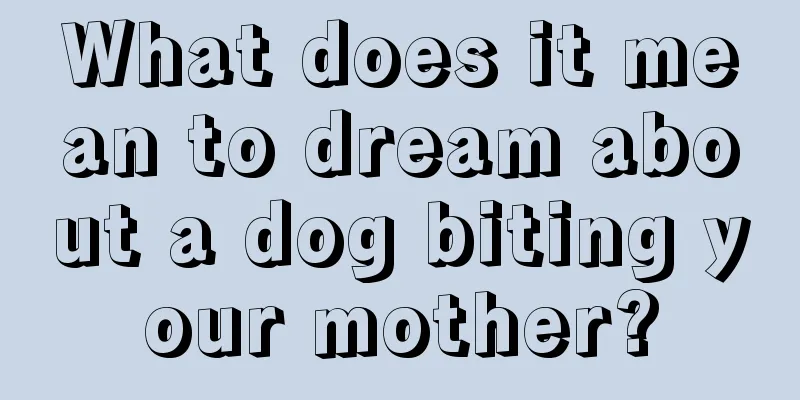 What does it mean to dream about a dog biting your mother?