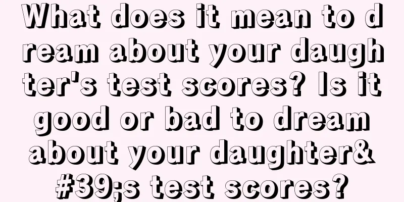 What does it mean to dream about your daughter's test scores? Is it good or bad to dream about your daughter's test scores?