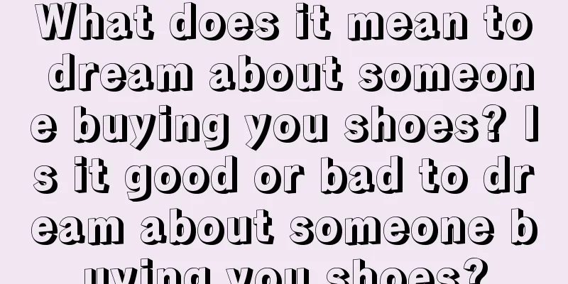 What does it mean to dream about someone buying you shoes? Is it good or bad to dream about someone buying you shoes?