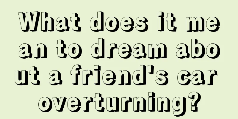 What does it mean to dream about a friend's car overturning?