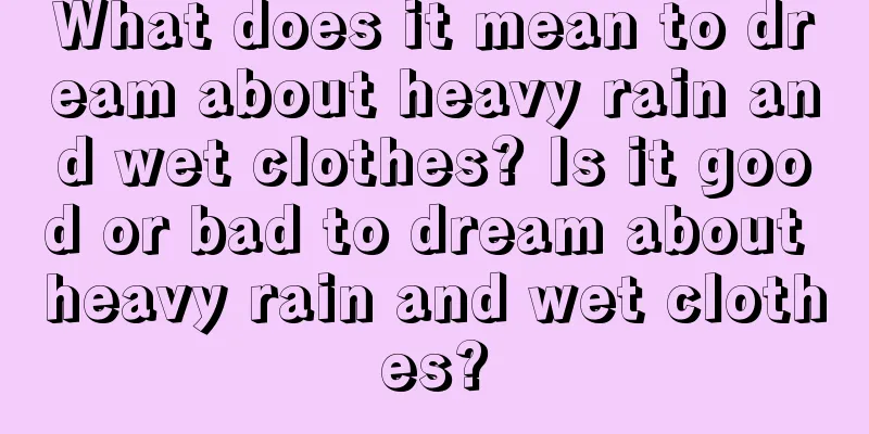 What does it mean to dream about heavy rain and wet clothes? Is it good or bad to dream about heavy rain and wet clothes?