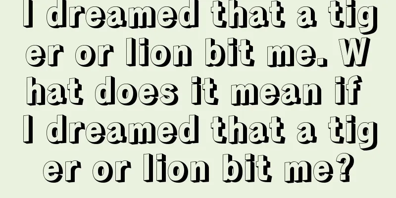 I dreamed that a tiger or lion bit me. What does it mean if I dreamed that a tiger or lion bit me?