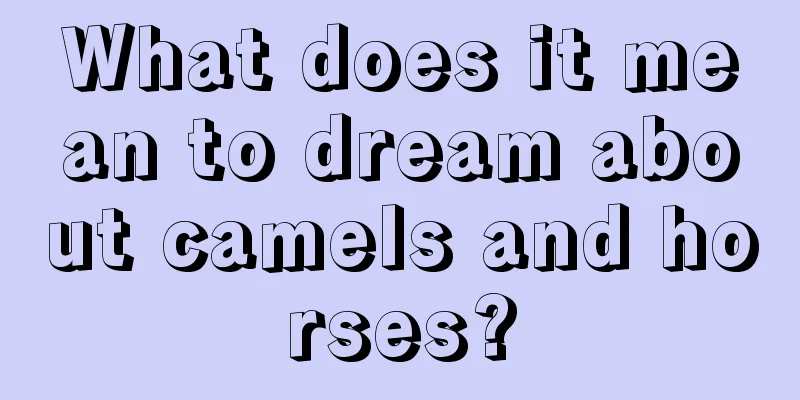 What does it mean to dream about camels and horses?