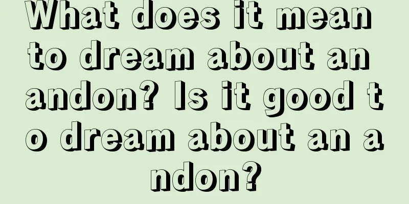 What does it mean to dream about an andon? Is it good to dream about an andon?