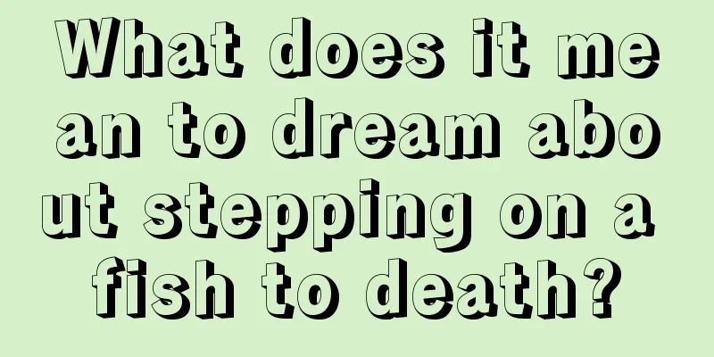 What does it mean to dream about stepping on a fish to death?