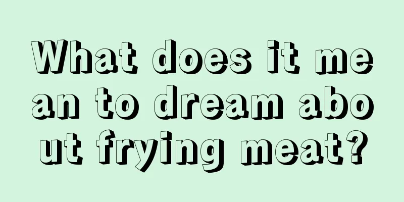 What does it mean to dream about frying meat?