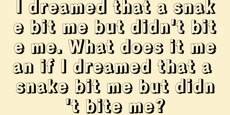 I dreamed that a snake bit me but didn't bite me. What does it mean if I dreamed that a snake bit me but didn't bite me?