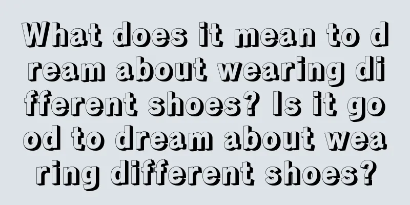 What does it mean to dream about wearing different shoes? Is it good to dream about wearing different shoes?