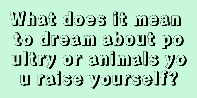 What does it mean to dream about poultry or animals you raise yourself?