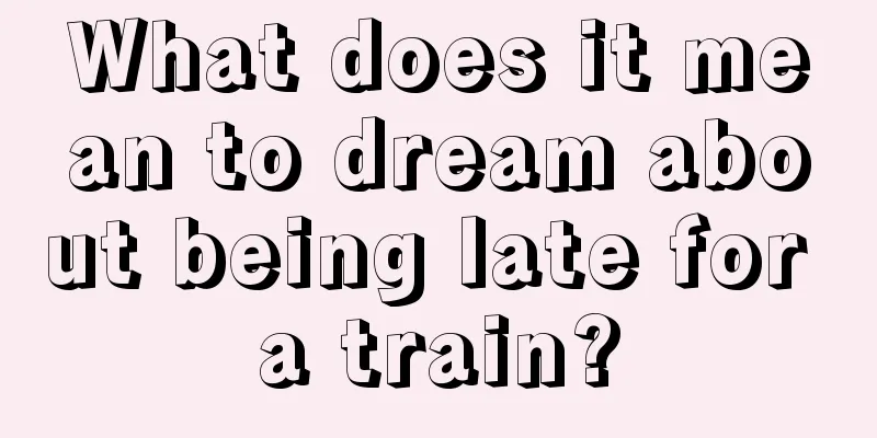 What does it mean to dream about being late for a train?