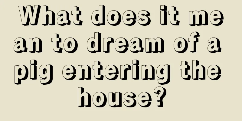 What does it mean to dream of a pig entering the house?