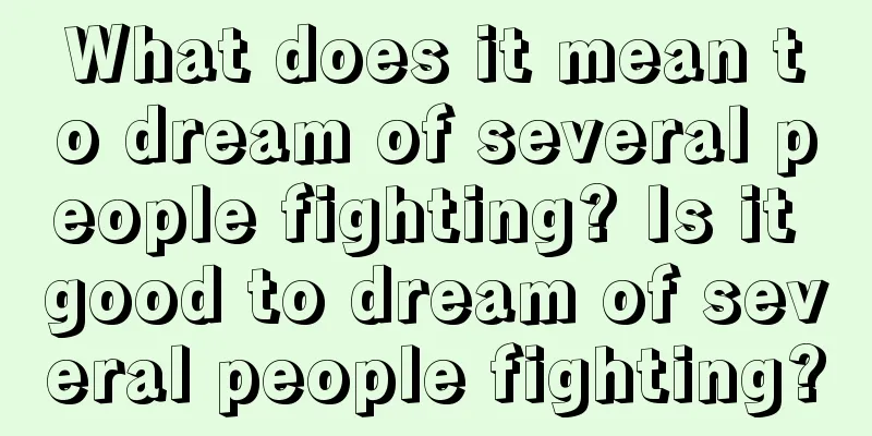 What does it mean to dream of several people fighting? Is it good to dream of several people fighting?