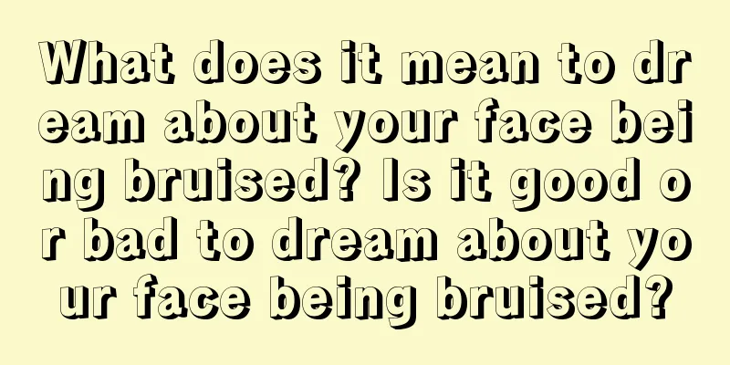 What does it mean to dream about your face being bruised? Is it good or bad to dream about your face being bruised?