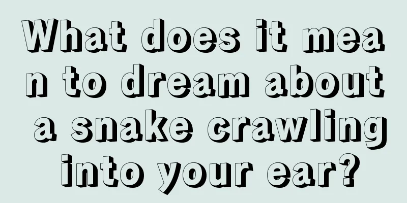 What does it mean to dream about a snake crawling into your ear?