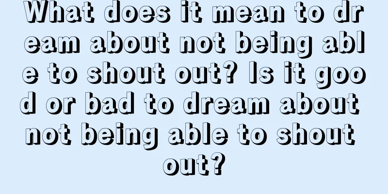 What does it mean to dream about not being able to shout out? Is it good or bad to dream about not being able to shout out?