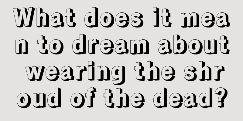 What does it mean to dream about wearing the shroud of the dead?