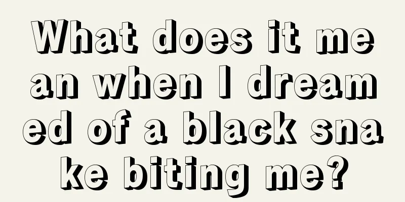 What does it mean when I dreamed of a black snake biting me?