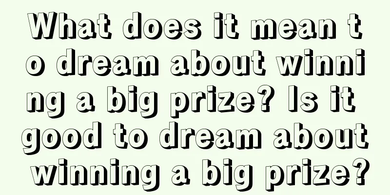 What does it mean to dream about winning a big prize? Is it good to dream about winning a big prize?