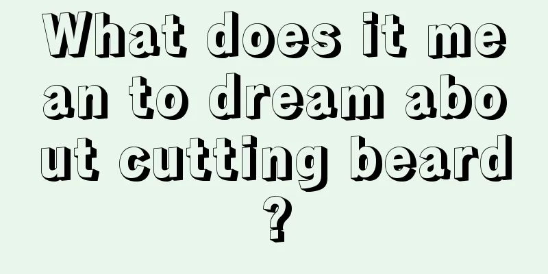 What does it mean to dream about cutting beard?