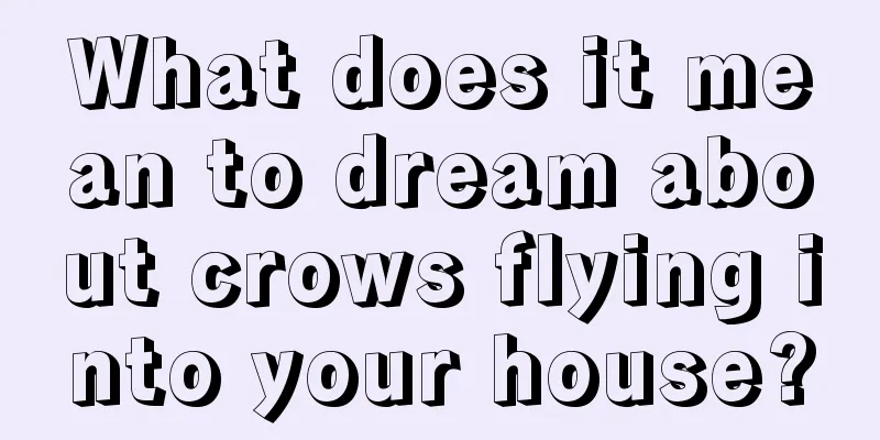 What does it mean to dream about crows flying into your house?