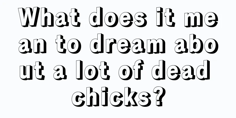 What does it mean to dream about a lot of dead chicks?