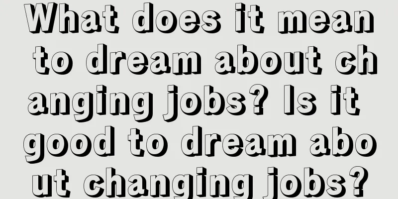 What does it mean to dream about changing jobs? Is it good to dream about changing jobs?