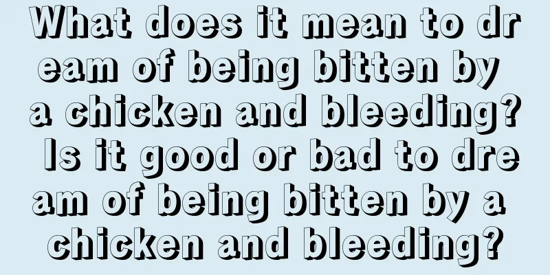 What does it mean to dream of being bitten by a chicken and bleeding? Is it good or bad to dream of being bitten by a chicken and bleeding?