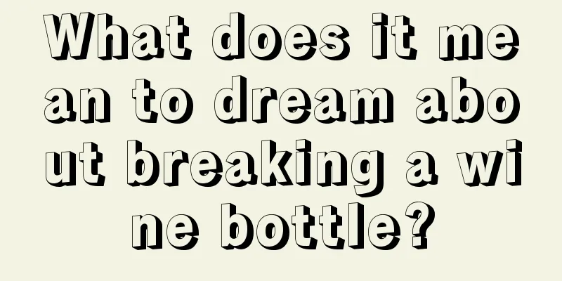 What does it mean to dream about breaking a wine bottle?