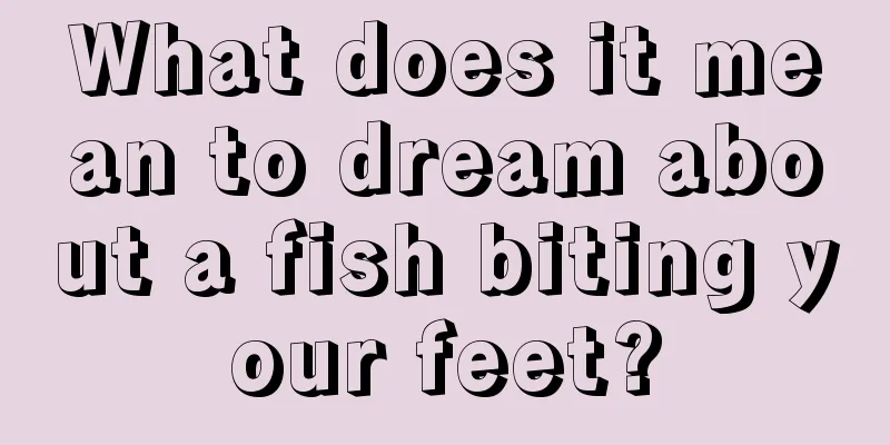 What does it mean to dream about a fish biting your feet?