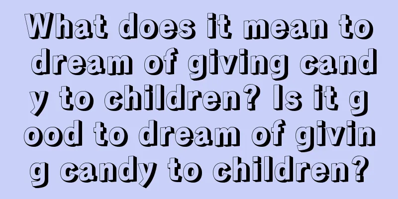 What does it mean to dream of giving candy to children? Is it good to dream of giving candy to children?