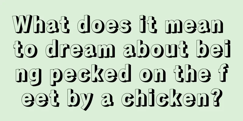 What does it mean to dream about being pecked on the feet by a chicken?