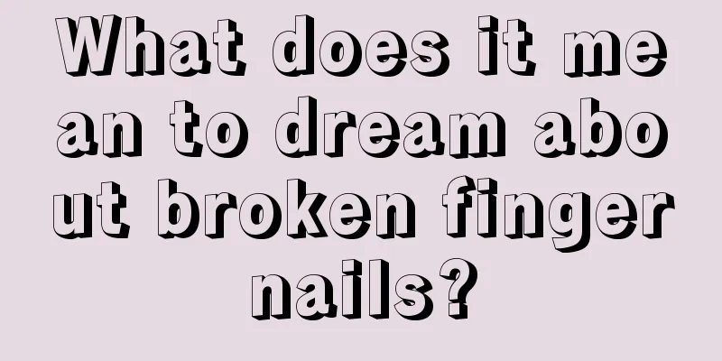 What does it mean to dream about broken fingernails?