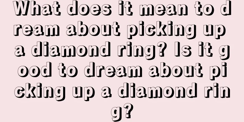 What does it mean to dream about picking up a diamond ring? Is it good to dream about picking up a diamond ring?