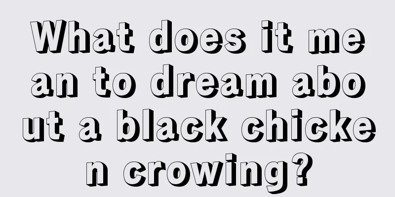 What does it mean to dream about a black chicken crowing?