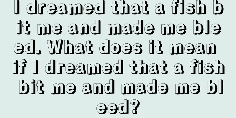 I dreamed that a fish bit me and made me bleed. What does it mean if I dreamed that a fish bit me and made me bleed?