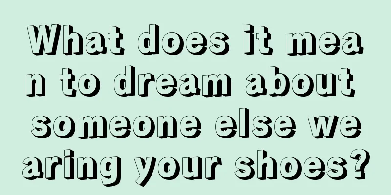 What does it mean to dream about someone else wearing your shoes?