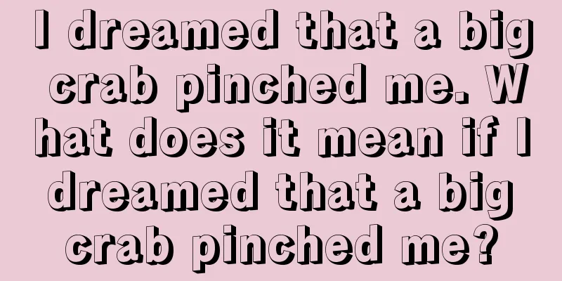 I dreamed that a big crab pinched me. What does it mean if I dreamed that a big crab pinched me?