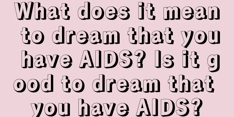 What does it mean to dream that you have AIDS? Is it good to dream that you have AIDS?